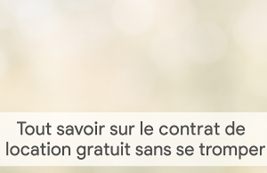 Tout savoir sur le contrat de location gratuit sans se tromper